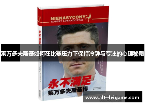 莱万多夫斯基如何在比赛压力下保持冷静与专注的心理秘籍 莱万多夫斯基如何在比赛压力下保持冷静与专注的心理秘籍