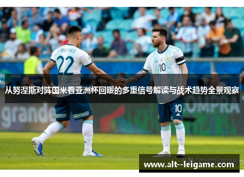 从努涅斯对阵国米看亚洲杯回暖的多重信号解读与战术趋势全景观察