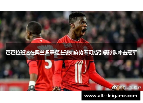 芭芭拉班达在奥兰多荣耀进球如麻势不可挡引领球队冲击冠军