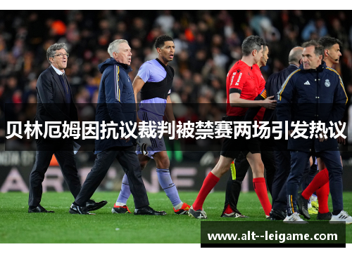 贝林厄姆因抗议裁判被禁赛两场引发热议