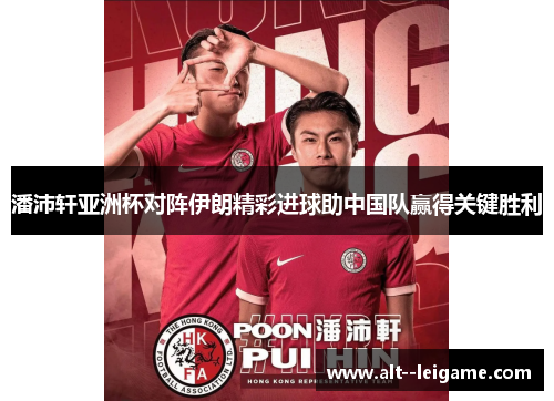 潘沛轩亚洲杯对阵伊朗精彩进球助中国队赢得关键胜利