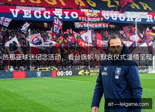 热那亚球迷纪念活动，看台旗帜与默哀仪式温情呈现